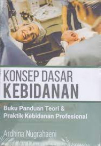 konsep dasar kebidanan : buku panduan teori & praktik kebidanan profesional